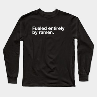 Fueled entirely by ramen. Long Sleeve T-Shirt